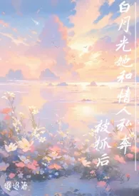 白月光她和情人私奔后(1v2)