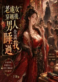 老处女穿越后,男人全说睡过我