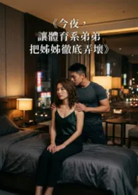 《今夜,让体育系弟弟把姊姊彻底弄坏》
