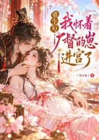 重生后,我怀着厂督的崽进宫了(重生H 双洁 1v1 太监文 XP)