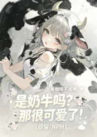 是奶牛吗？那很可爱了！【综穿/NPH】